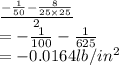 \frac{-\frac{1}{50}- \frac{8}{25\times25} }2\\=-\frac{1}{100}-\frac{1}{625}\\=-0.0164 lb/in^2