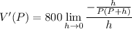 V'(P)=\displaystyle800\lim_{h\to0}\frac{-\frac h{P(P+h)}}h