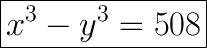 \huge\boxed{x^3-y^3=508}