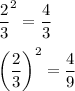 \dfrac{2}{3}^2=\dfrac{4}{3}\\\\\left(\dfrac{2}{3}\right)^2=\dfrac{4}{9}