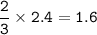 \tt \dfrac{2}{3}\times 2.4=1.6