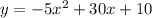 y=-5x^2+30x+10