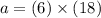 a = (6) \times (18)