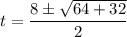 \displaystyle t=\frac{8\pm \sqrt{64+32}}{2}
