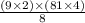 \frac{(9 \times 2 ) \times (81 \times 4)}{8}