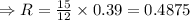 \Rightarrow R= \frac{15}{12}\times 0.39=0.4875