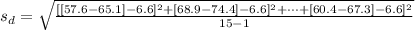 s_d  =  \sqrt{\frac{ [ [57.6 -65.1]- 6.6]^2 +[68.9 -74.4]- 6.6]^2+\cdots +   [60.4 -67.3]- 6.6]^2}{15-1} }