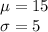 \mu=15\\\sigma=5