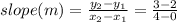 slope(m) = \frac{y_2 - y_1}{x_2 - x_1} = \frac{3 - 2}{4 - 0}