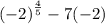 { (- 2)}^{ \frac{4}{5} }  - 7( - 2)