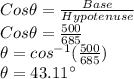 Cos \theta = \frac{Base}{Hypotenuse}\\Cos \theta = \frac{500}{685}\\\theta = cos^{-1}(\frac{500}{685})\\\theta = 43.11^{\circ}
