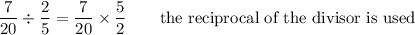 \dfrac{7}{20}\div\dfrac{2}{5}=\dfrac{7}{20}\times\dfrac{5}{2}\qquad\text{the reciprocal of the divisor is used}