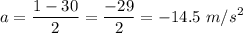 \displaystyle a=\frac{1-30}{2}=\frac{-29}{2}=-14.5\ m/s^2