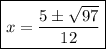 \boxed{\displaystyle x=\frac{5\pm \sqrt{97}}{12}}