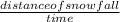 \frac{distance of snowfall}{time}