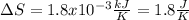 \Delta S=1.8x10^{-3}\frac{kJ}{K}=1.8\frac{J}{K}