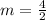 m = \frac{4}{2}