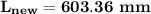 \mathbf{L_{new} = 603.36 \ mm}