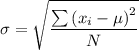 \sigma =\sqrt{\dfrac{\sum \left (x_i-\mu  \right )^{2} }{N}}