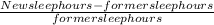 \frac{New sleep hours  - former sleep hours}{former sleep hours}