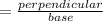 = \frac{perpendicular}{base}