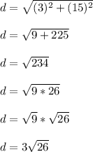 d = \sqrt{(3)^2+(15)^2}\\\\d = \sqrt{9+225}\\\\d = \sqrt{234}\\\\d = \sqrt{9*26}\\\\d = \sqrt{9}*\sqrt{26}\\\\d = 3\sqrt{26}\\\\