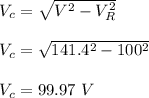 V_c = \sqrt{V^2 - V_R^2} \\\\V_c = \sqrt{141.4^2 - 100^2} \\\\V_c =99.97 \ V