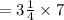 = 3 \frac{1}{4}  \times 7