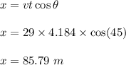 x=vt\cos\theta\\\\x=29\times 4.184\times \cos(45)\\\\x=85.79\ m