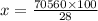 x =  \frac{70560 \times 100}{28}