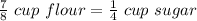 \frac{7}{8}\ cup\ flour = \frac{1}{4}\ cup\ sugar