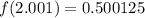 f(2.001) = 0.500125