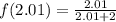 f(2.01)=\frac{2.01}{2.01 +2}