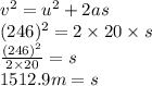 v^2=u^2+2as\\(246)^2=2\times 20 \times s\\\frac{(246)^2}{2 \times 20}=s\\1512.9 m=s