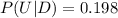 P(U |D ) = 0.198