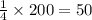 \frac{1}{4} \times 200 = 50