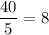 \dfrac{40}{5}=8