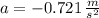 a = -0.721\,\frac{m}{s^{2}}