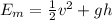 E_{m} = \frac{1}{2}v^{2} + gh