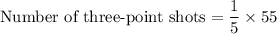 \text{Number of three-point shots}=\dfrac{1}{5}\times 55