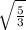 \sqrt{\frac{5}{3} }