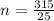 n = \frac{315}{25}