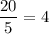 \dfrac{20}{5}=4