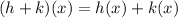 (h + k)(x) = h(x) + k(x)