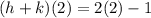 (h + k)(2) = 2(2) - 1