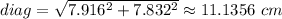 diag=\sqrt{7.916^2+7.832^2}\approx11.1356\,\,cm