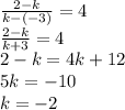 \frac{2-k}{k-(-3)}=4\\\frac{2-k}{k+3}=4\\2-k=4k+12\\5k=-10\\k=-2