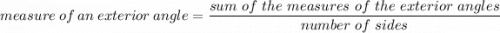 measure~of~an~exterior~angle = \dfrac{sum~of~the~measures~of~the~exterior~angles}{number~of~sides}