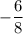 -\dfrac{6}{8}