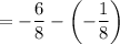 =-\dfrac{6}{8}-\left(-\dfrac{1}{8}\right)